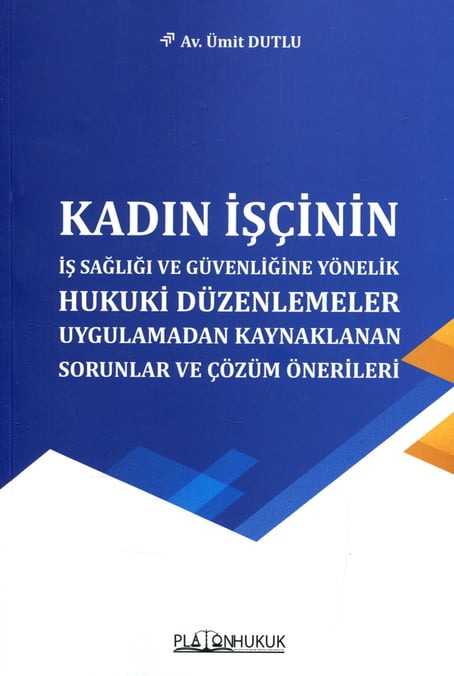 Kadın İşçinin İş Sağlığı ve Güvenliğine Yönelik Hukuki Düzenlemeler Uygulamadan Kaynaklanan Sorunlar Ümit Dutlu  - Kitap