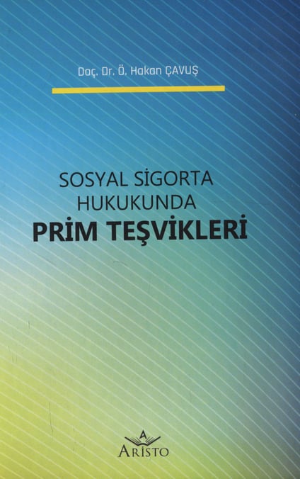 Sosyal Sigorta Hukukunda Prim Teşvikleri Doç. Dr. Ö. Hakan Çavuş  - Kitap