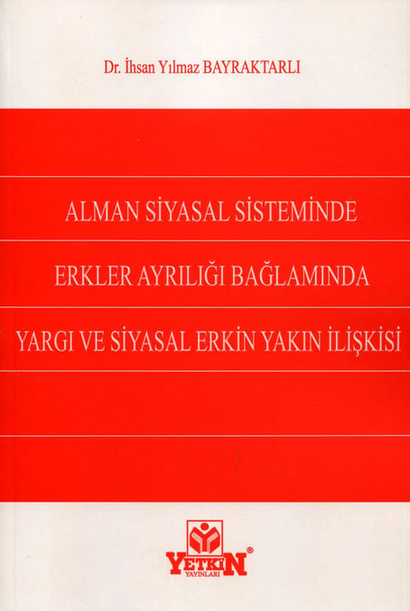 Alman Siyasal Sisteminde Erkler Ayrılığı Bağlamında Yargı ve Siyasal Erkin Yakın İlişkisi Dr. İhsan Yılmaz Bayraktarlı  - Kitap