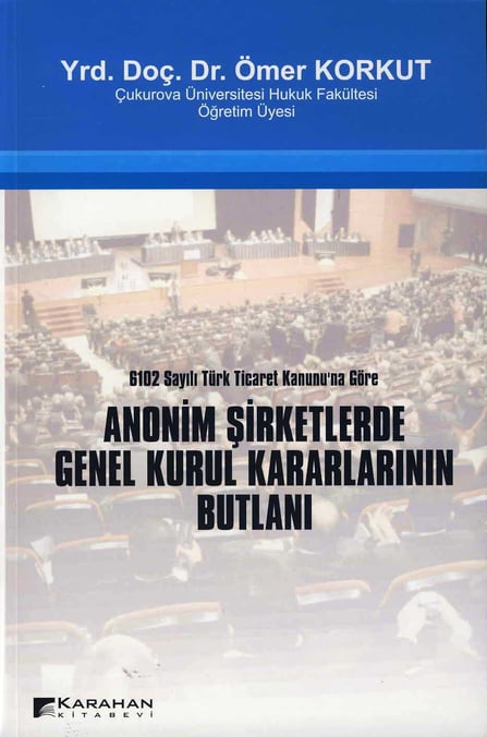 6102 Sayılı Türk Ticaret Kanunu’na Göre Anonim Şirketlerde Genel Kurul Kararlarının Butlanı Yrd. Doç. Dr. Ömer Korkut  - Kitap