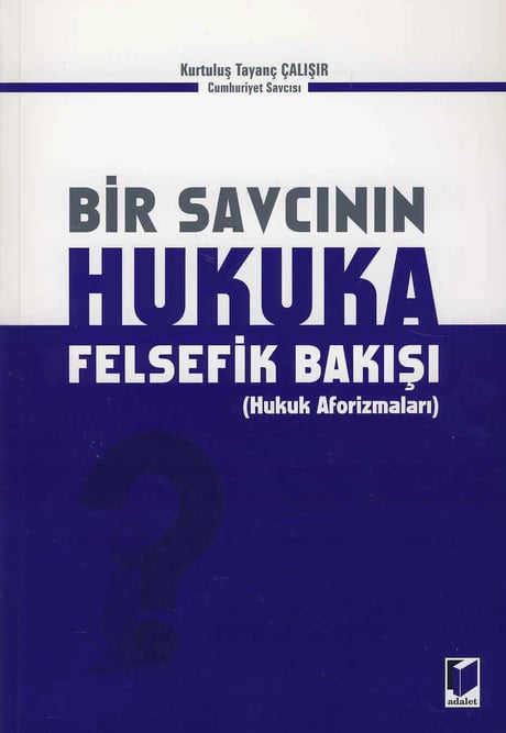 Bir Savcının Hukuka Felsefik Bakışı Hukuk Aforizmaları Kurtuluş Tayanç Çalışır  - Kitap