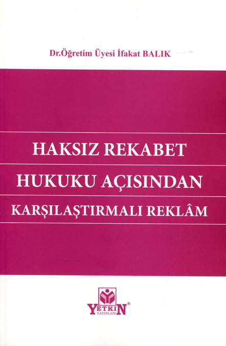 Haksız Rekabet Hukuku Açısından Karşılaştırmalı Reklam Dr. Öğr. Üyesi İfakat Balık  - Kitap