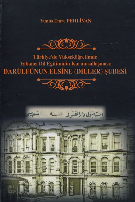 Türkiye'de Yükseköğretimde Yabancı Dil Eğitiminin Kurumsallaşması Darülfünun Elsine (Diller) Şubesi Yunus Emre Pehlivan  - Kitap