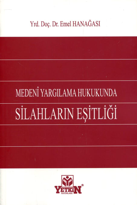 Medeni Yargılama Hukukunda Silahların Eşitliği Yrd. Doç. Dr. Emel Hanağası  - Kitap