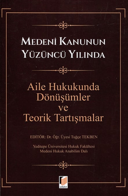 Medeni Kanunun Yüzüncü Yılında Aile Hukukunda Dönüşümler ve Teorik Tartışmalar Dr. Öğr. Üyesi Tuğçe Tekben  - Kitap