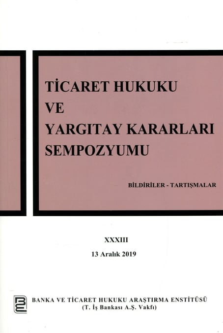 Bildiriler – Tartışmalar Ticaret Hukuku ve Yargıtay Kararları Sempozyumu – 33 13 Aralık 2019 Dr. Öğr. Üyesi Ufuk Tekin, Arş. Gör. Yasin Barış Özelci  - Kitap