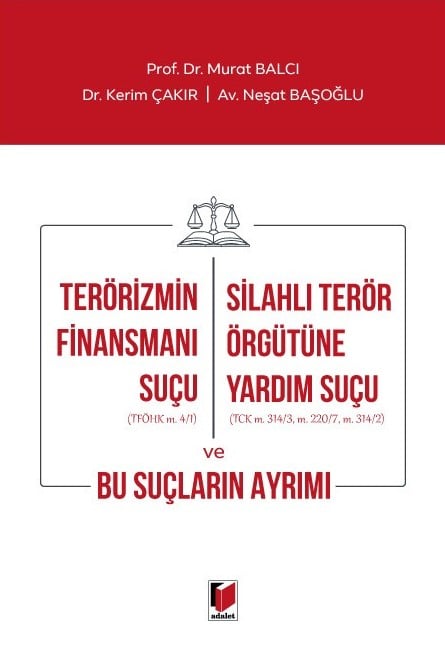 Terörizmin Finansmanı Suçu – Silahlı Terör Örgütüne Yardım Suçu ve Bu Suçların Ayrımı Prof. Dr. Murat Balcı, Dr. Kerim Çakır, Neşat Başoğlu  - Kitap