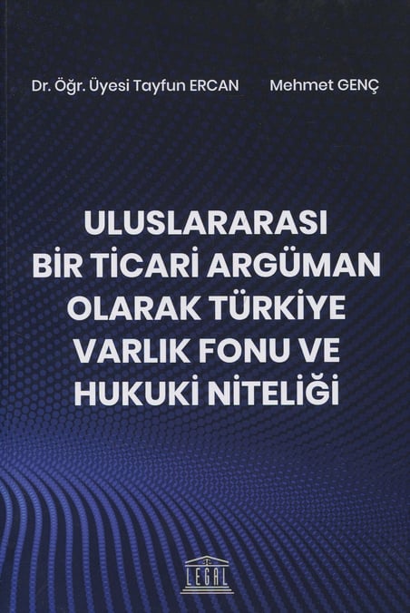 Uluslararası Bir Ticari Argüman Olarak Türkiye Varlık Fonu ve Hukuki Niteliği Dr. Öğr. Üyesi Tayfun Ercan  - Kitap