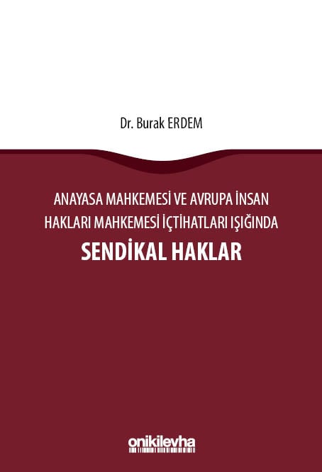 Anayasa Mahkemesi ve Avrupa İnsan Hakları Mahkemesi İçtihatları Işığında Sendikal Haklar Dr. Burak Erdem  - Kitap