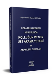 Ceza Muhakemesi Hukukunda Kolluğun Re'sen Üst Arama Yetkisi ve Anayasal Sınırlar Arş. Gör. İlkim Reyhan Sertoğlu  - Kitap