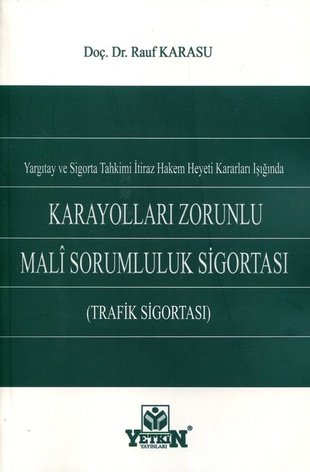 Yargıtay ve Sigorta Tahkimi İtiraz Hakem Heyeti Kararları Işığında Karayolları Zorunlu Mali Sorumluluk Sigortası (Trafik Sigortası) Doç. Dr. Rauf Karasu  - Kitap