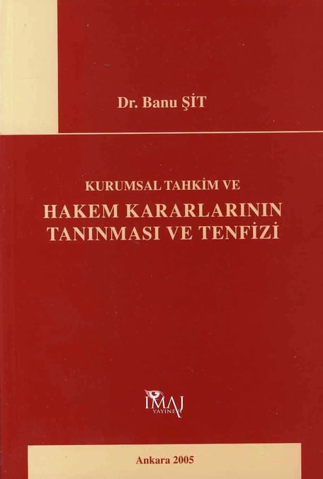 Kurumsal Tahkim ve Hakem Kararlarının Tanınması ve Tenfizi  Dr. Banu Şit  - Kitap