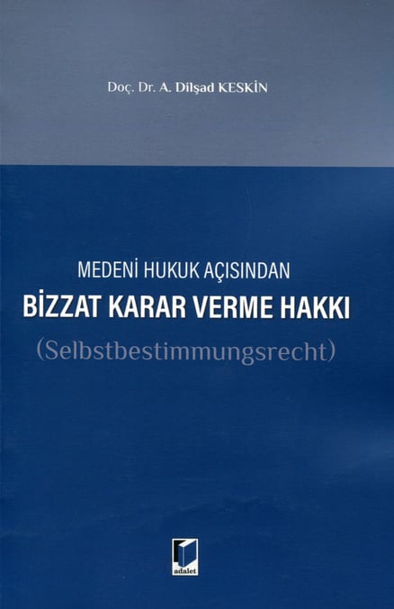 Medeni Hukuk Açısından Bizzat Karar Verme (Selbstbestimmungsrecht) Doç. Dr. A. Dilşad Keskin  - Kitap