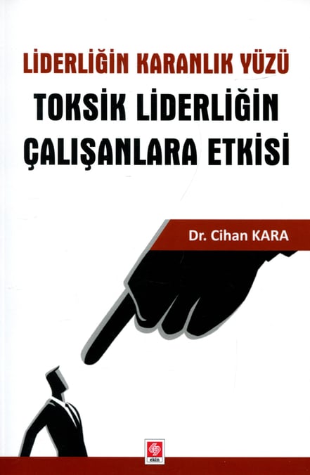 Liderliğin Karanlık Yüzü Toksik Liderliğin Çalışanlara Etkisi Dr. Cihan Kara  - Kitap