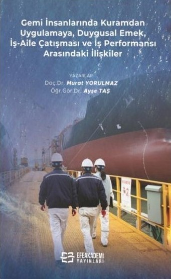 Gemi İnsanlarında Kuramdan Uygulamaya, Duygusal Emek, İş–Aile Çatışması ve İş Performansı Arasındaki İlişkiler Doç. Dr. Murat Yorulmaz, Öğr. Gör. Dr. Ayşe Taş  - Kitap