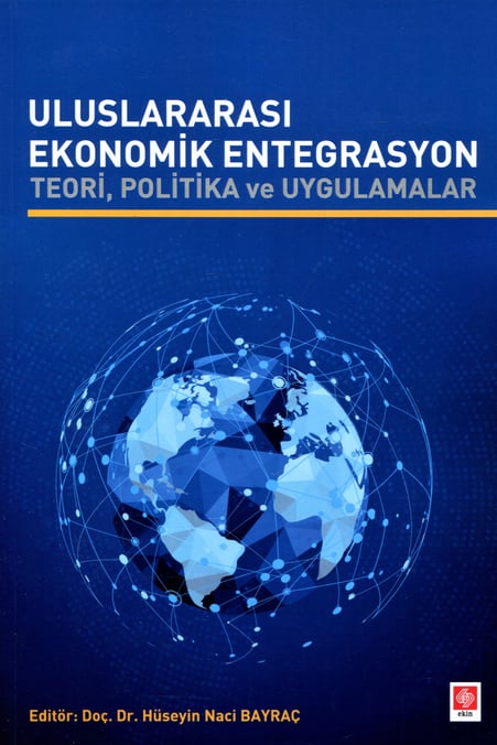 Uluslararası Ekonomik Entegrasyon Teori, Politika ve Uygulamalar Doç. Dr. H. Naci Bayraç  - Kitap