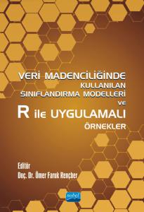 Veri Madenciliğinde Kullanılan Sınıflandırma Modelleri ve R ile Uygulamalı Örnekler Doç. Dr. Ömer Faruk Rençber  - Kitap