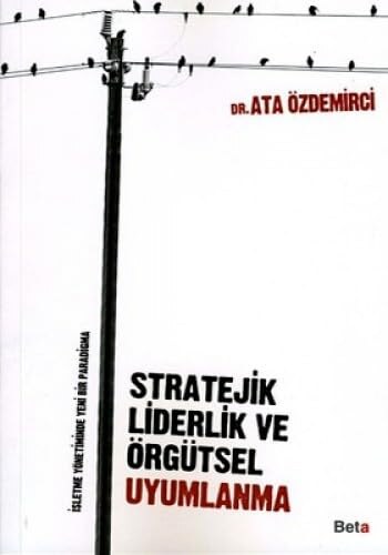 Stratejik Liderlik ve Örgütsel Uyumlanma Dr. Ata Özdemirci  - Kitap