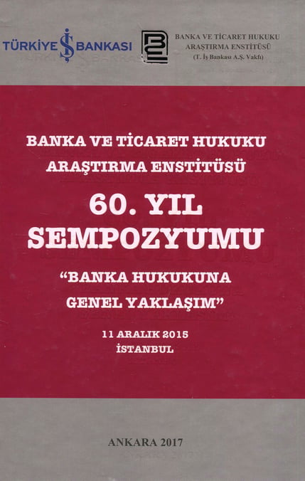 Banka ve Ticaret Hukuku Araştırma Enstitüsü 60. Yıl Sempozyumu 11 Aralık 2015 Arş. Gör. Ufuk Tekin, Arş. Gör. İbrahim Bektaş  - Kitap
