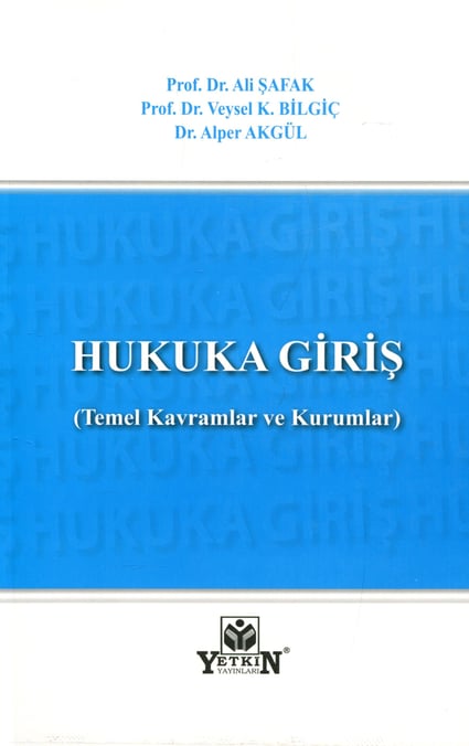 Hukuka Giriş Temel Kavramlar ve Kurumlar Prof. Dr. Ali Şafak, Prof. Dr. Veysel K. Bilgiç, Dr. Alper Akgül  - Kitap