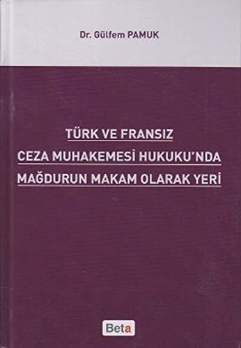 Türk ve Fransız Ceza Muhakemesi Hukuku'nda Mağdurun Makam Olarak Yeri Dr. Gülfem Pamuk  - Kitap