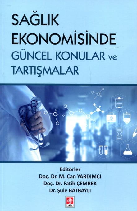 Sağlık Ekonomisinde Güncel Konular ve Tartışmalar Doç. Dr. M. Can Yardımcı, Doç. Dr. Fatih Çemrek, Dr. Şule Batbaylı  - Kitap