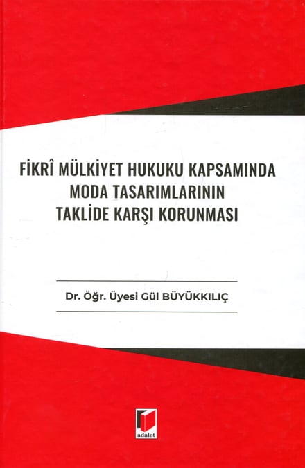 Fikri Mülkiyet Hukuku Kapsamında Moda Tasarımlarının Taklide Karşı Korunması Dr. Öğr. Üyesi Gül Büyükkılıç  - Kitap