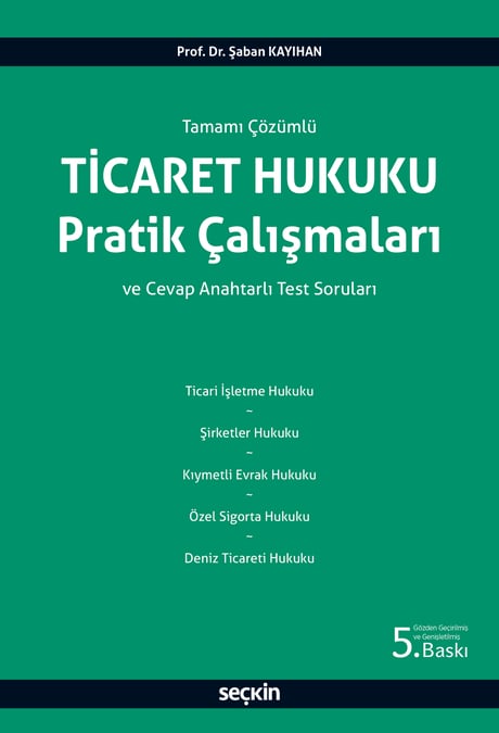 Tamamı Çözümlü Ticaret Hukuku Pratik Çalışmaları ve Cevap Anahtarlı Test Soruları Prof. Dr. Şaban Kayıhan  - Kitap