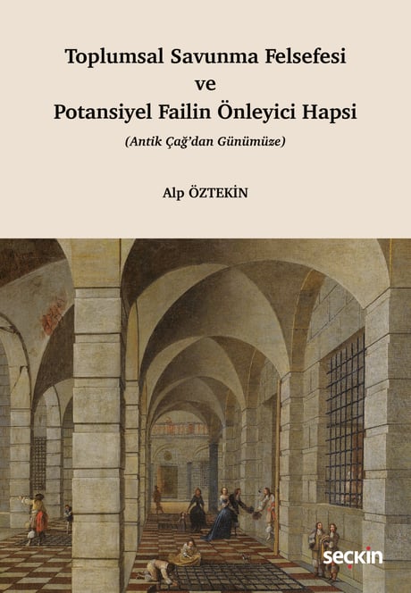 Toplumsal Savunma Felsefesi ve Potansiyel Failin Önleyici Hapsi (Antik Çağ'dan Günümüze) Alp Öztekin  - Kitap