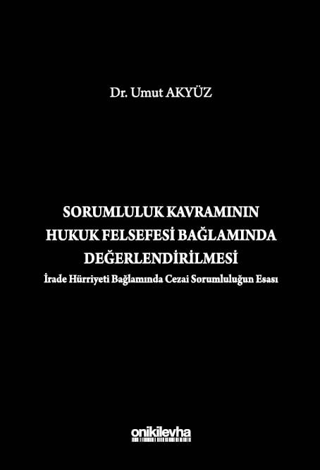 Sorumluluk Kavramının Hukuk Felsefesi Bağlamında Değerlendirilmesi  (İrade Hürriyeti Bağlamında Cezai Sorumluluğun Esası) Dr. Umut Akyüz  - Kitap