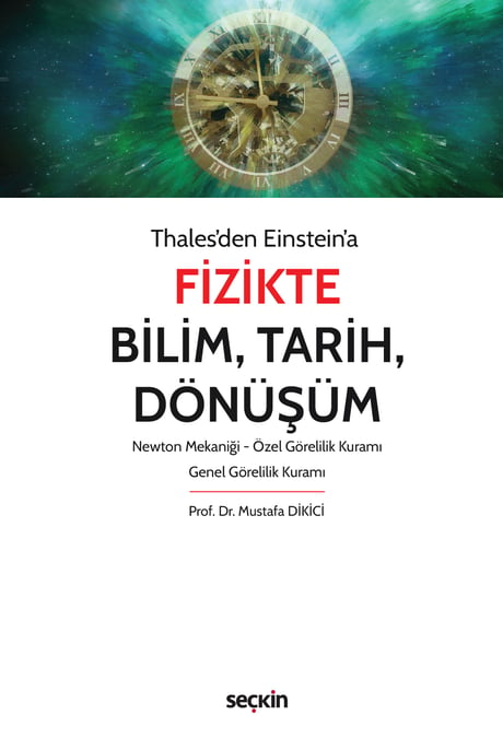 Thales'den Einstein'a Fizikte Bilim, Tarih, Dönüşüm Newton Mekaniği – Özel Görelilik Kuramı – Genel Görelilik Kuramı Prof. Dr. Mustafa Dikici  - Kitap