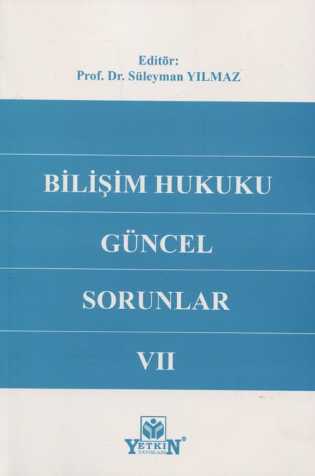 Bilişim Hukuku: Güncel Sorunlar VII Prof. Dr. Süleyman Yılmaz  - Kitap