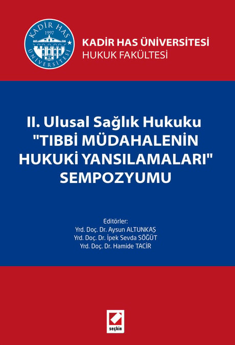 Kadir Has Üniversitesi Hukuk Fakültesi II. Ulusal Sağlık Hukuku
"Tıbbi Müdahalenin Hukuki Yansımaları"
Sempozyumu Yrd. Doç. Dr. Aysun Altunkaş, Yrd. Doç. Dr. İpek Sevda Söğüt, Yrd. Doç. Dr. Hamide Bağçeci  - Kitap