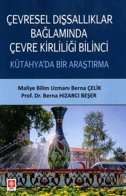 Çevresel Dışsallıklar Bağlamında Çevre Kirliliği Bilinci Kütahya'da Bir Araştırma Berna Çelik, Prof. Dr. Berna Hızarcı Beşer  - Kitap