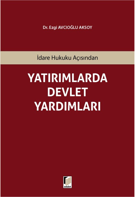 İdare Hukuku Açısından Yatırımlarda Devlet Yardımları Dr. Ezgi Avcıoğlu Aksoy  - Kitap