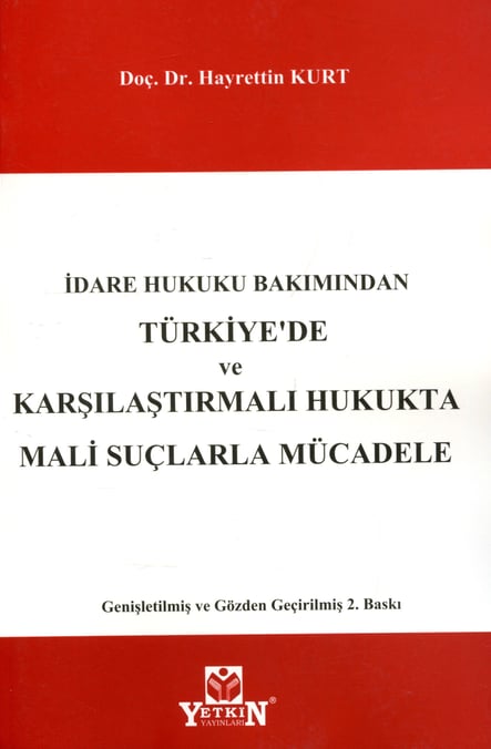 İdare Hukuku Bakımından Türkiye'de ve Karşılaştırmalı Hukukta Mali Suçlarla Mücadele Doç. Dr. Hayrettin Kurt  - Kitap