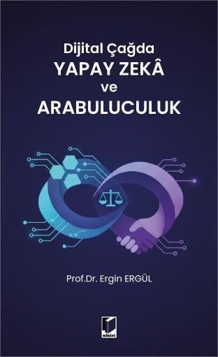 Dijital Çağda Yapay Zeka ve Arabuluculuk Prof. Dr. Ergin Ergül  - Kitap