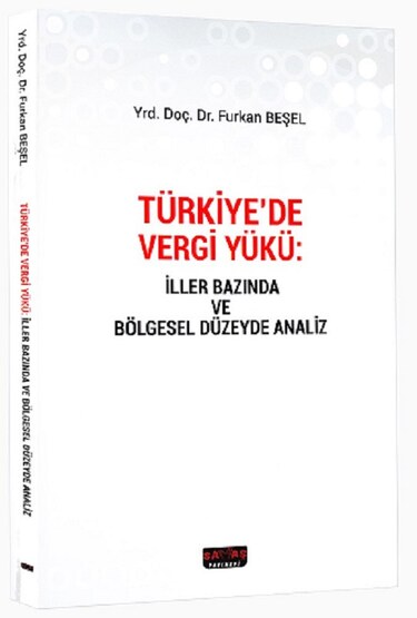Türkiye'de Vergi Yükü İller Bazında ve Bölgesel Düzeyde Analiz Yrd. Doç. Dr. Furkan Beşel  - Kitap