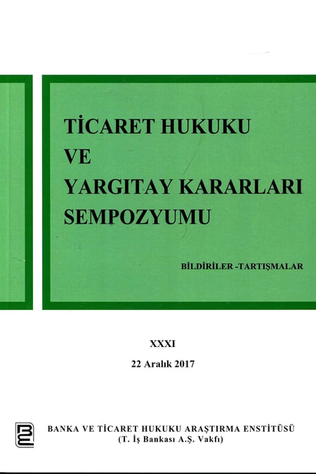 Ticaret Hukuku ve Yargıtay Kararları Sempozyumu – 31 22 Aralık 2017 Arş. Gör. İbrahim Bektaş 