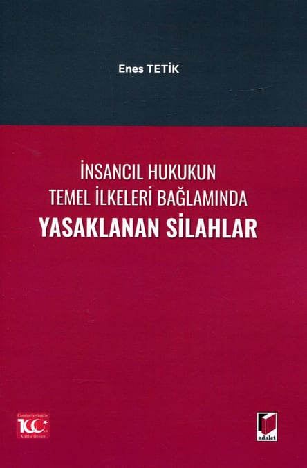 İnsancıl Hukukun Temel İlkeleri Bağlamında Yasaklanan Silahlar Enes Tetik  - Kitap