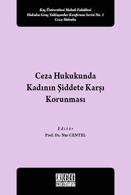 Koç Üniversitesi Hukuk Fakültesi Hukuka Genç Yaklaşımlar Konferansı Ceza Hukukunda Kadının Şiddete Karşı Korunması Prof. Dr. Nur Centel  - Kitap