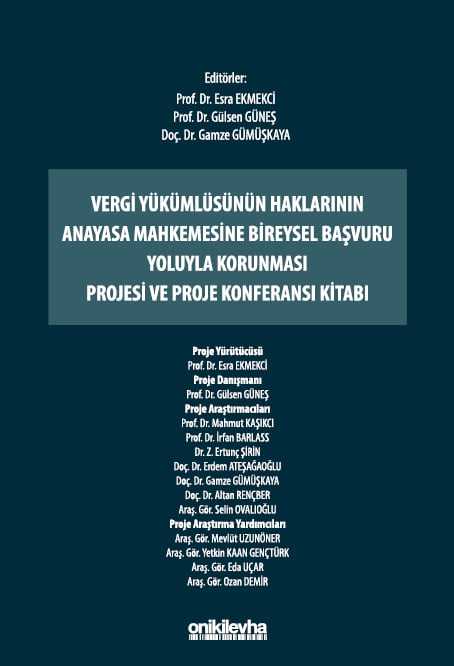Vergi Yükümlüsünün Haklarının Anayasa Mahkemesine Bireysel Başvuru Yoluyla Korunması Projesi ve Proje Konferansı Kitabı Prof. Dr. Esra Ekmekci, Prof. Dr. Gülsen Güneş, Doç. Dr. Gamze Gümüşkaya  - Kitap