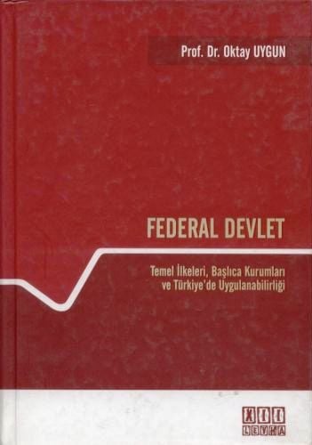 Federal Devlet Temel İlkeleri (Başlıca Kurumları ve Türkiye'de Uygulanabilirliği) Prof. Dr. Oktay Uygun  - Kitap