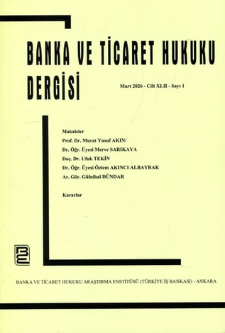Banka ve Ticaret Hukuku Dergisi Mart 2026 – Cilt: 42 – Sayı: 1