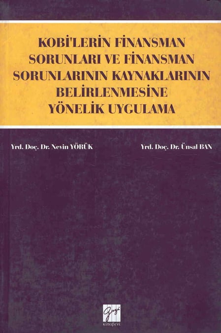 Kobi'lerin Finansman Sorunları ve Finansman Sorunlarının Kaynaklarının Belirlenmesine Yönelik Uygulama Yrd. Doç. Dr. Nevin Yörük, Yrd. Doç. Dr. Ünsal Ban  - Kitap