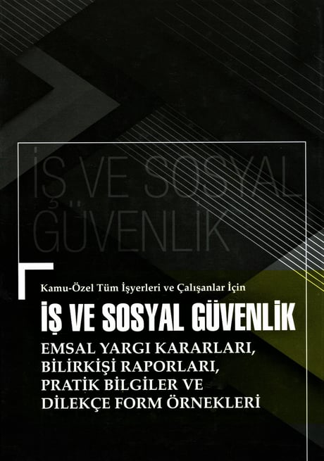 Kamu–Özel Tüm İşyerleri ve Çalışanlar İçin İş ve Sosyal Güvenlik Emsal Yargı Kararları, Bilirkişi Raporları, Pratik Bilgiler ve Dilekçe Form Örnekleri İsa Karakaş  - Kitap