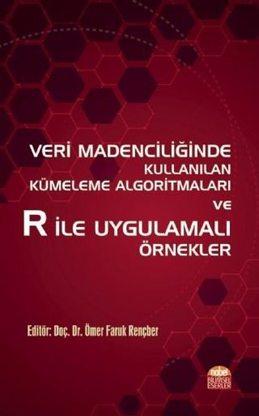 Veri Madenciliğinde Kullanılan Kümeleme Algoritmaları ve R ile Uygulamalı Örnekler Doç. Dr. Ömer Faruk Rençber  - Kitap