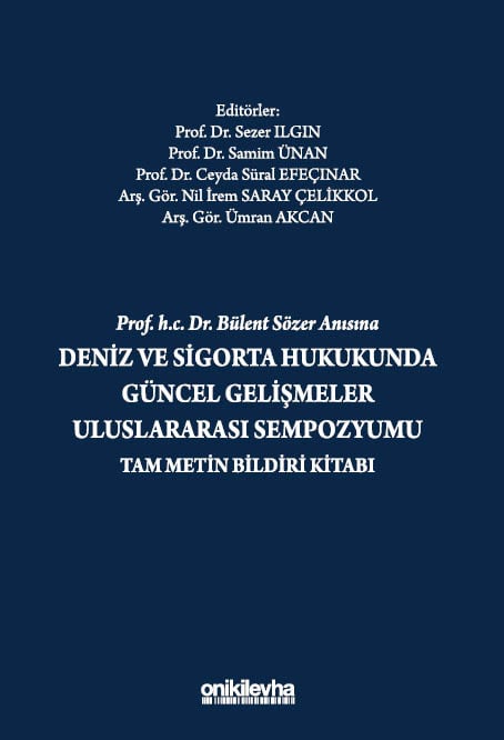 Prof. H.C. Dr. Bülent Sözer Anısına Deniz ve Sigorta Hukukunda Güncel Gelişmeler Uluslararası Sempozyumu  Tam Metin Bildiri Kitabı Prof. Dr. Sezer Ilgın, Prof. Dr. Samim Ünan, Prof. Dr. Ceyda Süral Efeçınar, Arş. Gör. Nil İrem Saray Çelikkol, Arş. Gör. Ümran Akcan  - Kitap