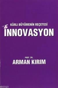 Kârlı Büyümenin Reçetesi İnnovasyon Prof. Dr. Arman Kırım  - Kitap