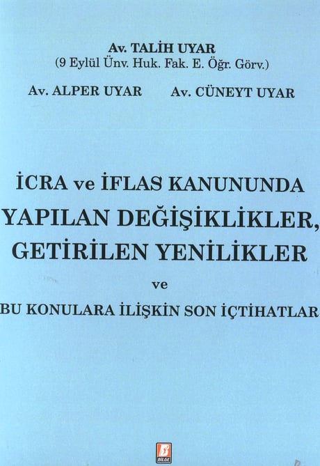 İcra ve İflas Kanununda Yapılan Değişiklikler,Getirilen Yenilikler ve Bu Konulara İlişkin Son İçtihatlar  Talih Uyar, Alper Uyar, Cüneyt Uyar  - Kitap